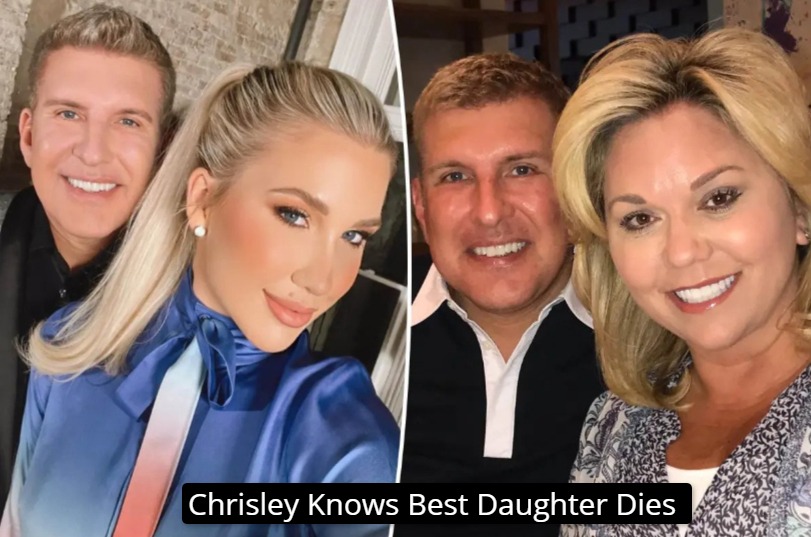 Chrisley Knows Best Daughter Dies, The Chrisley Family Faces a Heartbreaking Loss