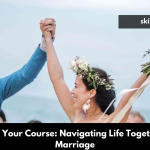 Charting Your Course: Navigating Life Together After Marriage